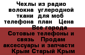 Чехлы из радио-волокна (углеродной ткани) для моб. телефона (план › Цена ­ 2 500 - Все города Сотовые телефоны и связь » Продам аксессуары и запчасти   . Крым,Старый Крым